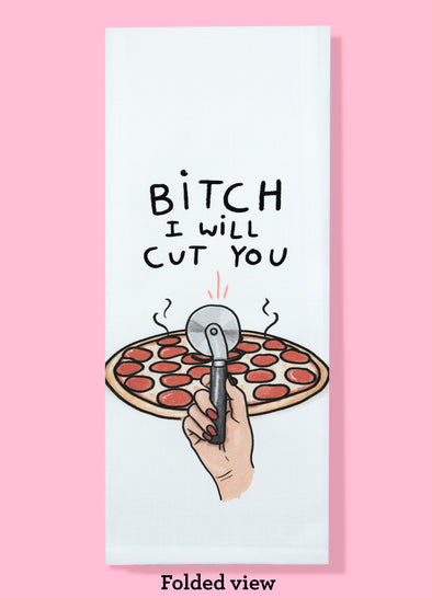 Folded dishtowel with phrase Bitch I Will Cut You and an illustration of a hand holding a pizza cutter in front of a pepperoni pizza.