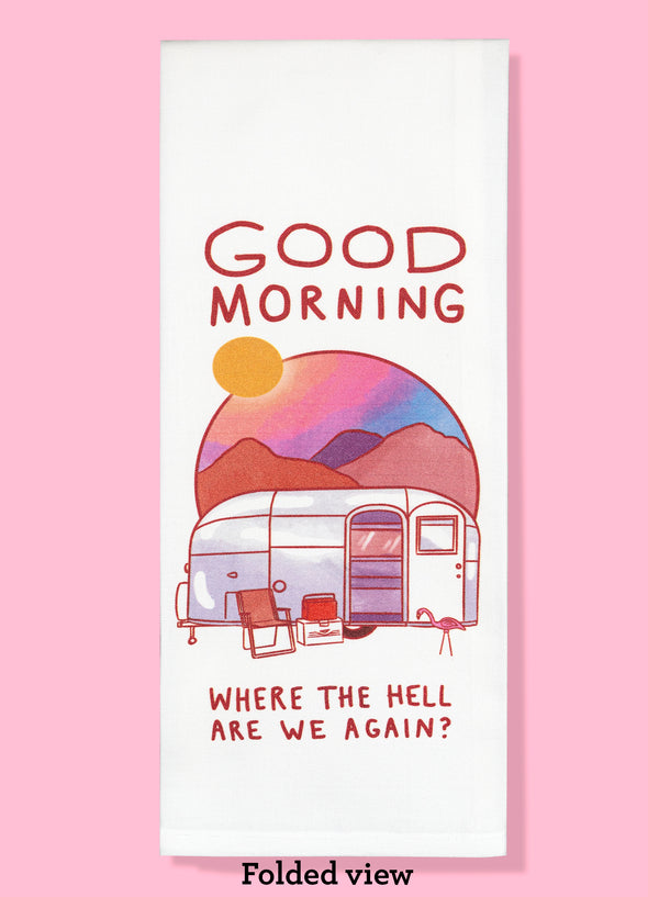 Folded dishtowel with an illustration of an R V trailer and the phrase Good Morning Where The Hell Are We Again.
