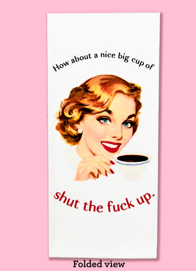 Folded dishtowel of a vintage looking illustration of a smiling woman with a cup of coffee and the phrase How About a Nice Big Cup of Shut the Fuck Up.