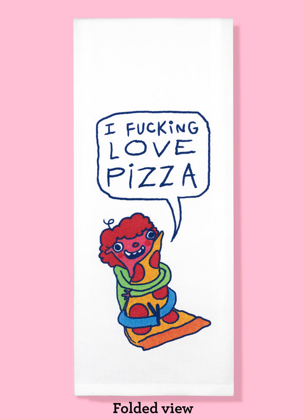 Folded dishtowel with an illustration of a person hugging a slice of pepperoni pizza and the words I Fucking Love Pizza.