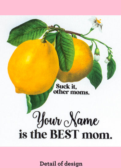 Design detail of a personalized dishtowel with a vintage lemon image and the text Suck It Other Moms. Your Name is the Best Mom and the caption Detail of Design.